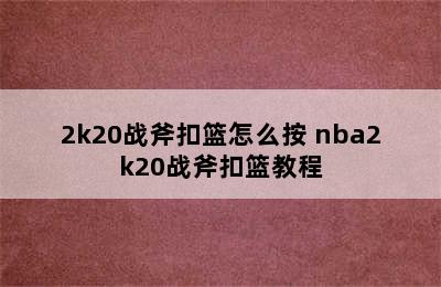 2k20战斧扣篮怎么按 nba2k20战斧扣篮教程